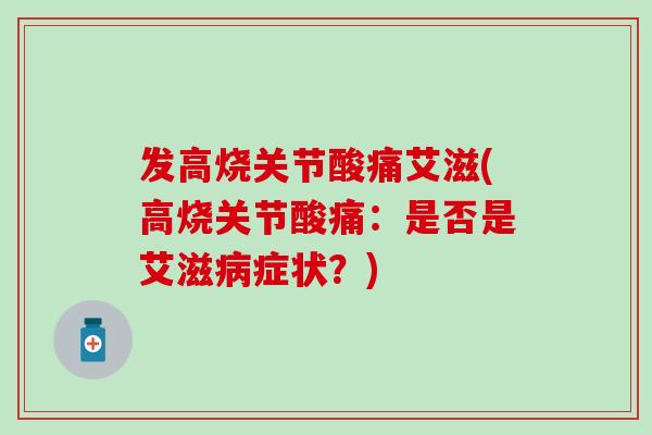 发高烧关节酸痛艾滋(高烧关节酸痛：是否是艾滋病症状？)