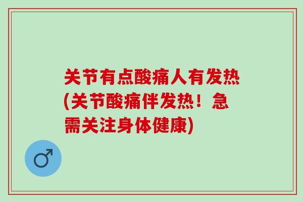 关节有点酸痛人有发热(关节酸痛伴发热！急需关注身体健康)