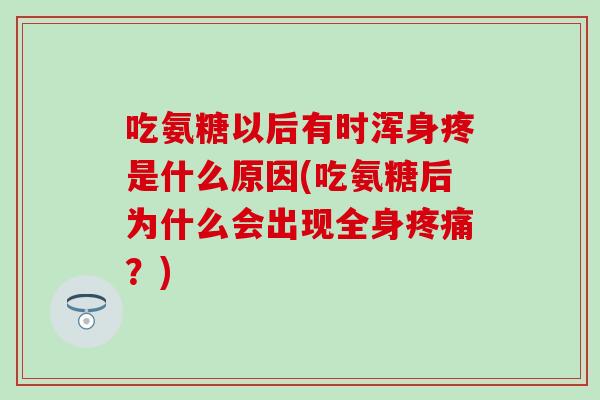 吃氨糖以后有时浑身疼是什么原因(吃氨糖后为什么会出现全身？)