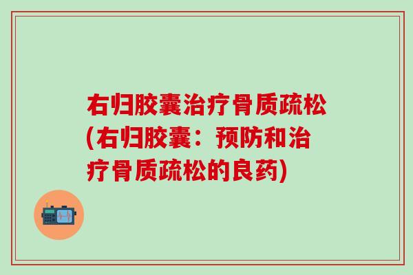 右归胶囊(右归胶囊：和的良药)