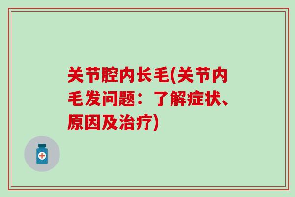 关节腔内长毛(关节内毛发问题：了解症状、原因及)