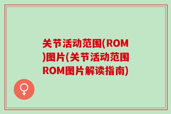 关节活动范围(ROM)图片(关节活动范围ROM图片解读指南)