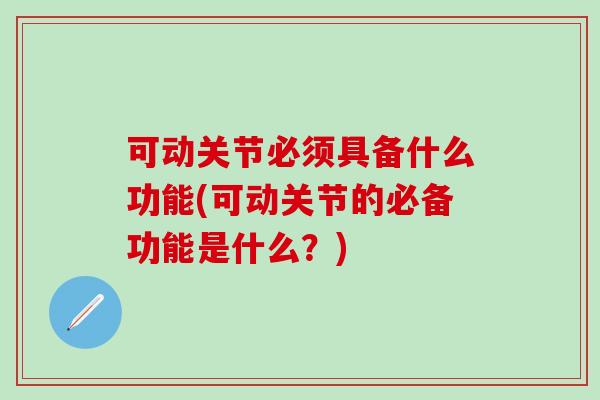 可动关节必须具备什么功能(可动关节的必备功能是什么？)