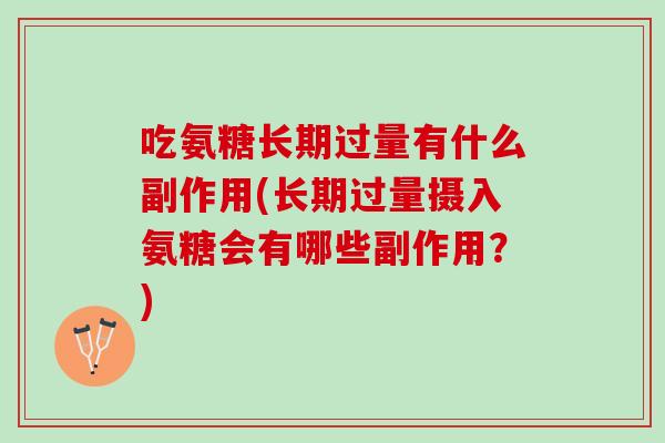 吃氨糖长期过量有什么副作用(长期过量摄入氨糖会有哪些副作用？)