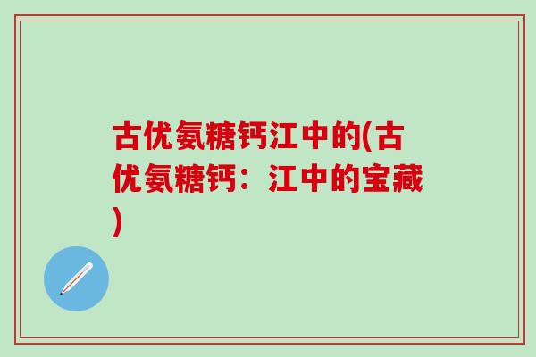 古优氨糖钙江中的(古优氨糖钙：江中的宝藏)