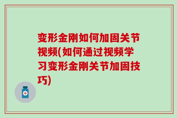 变形金刚如何加固关节视频(如何通过视频学习变形金刚关节加固技巧)