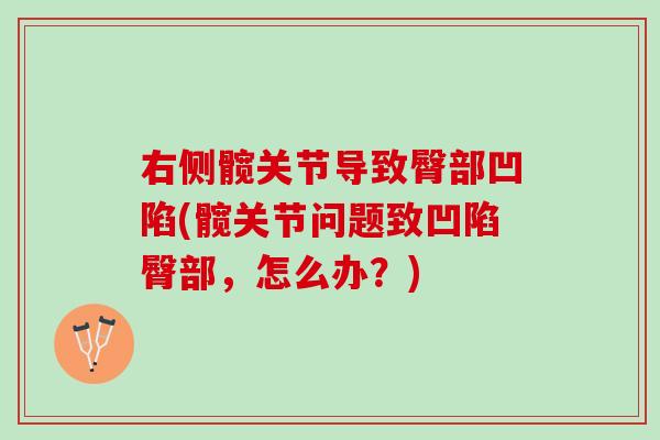 右侧髋关节导致臀部凹陷(髋关节问题致凹陷臀部，怎么办？)