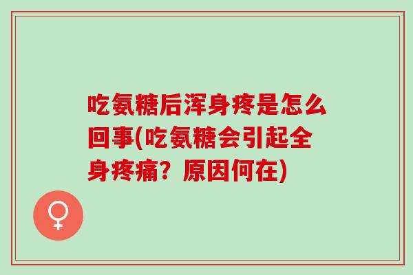 吃氨糖后浑身疼是怎么回事(吃氨糖会引起全身？原因何在)