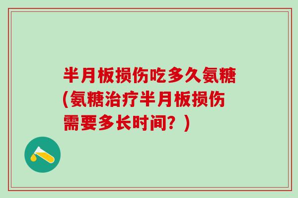 损伤吃多久氨糖(氨糖损伤需要多长时间？)
