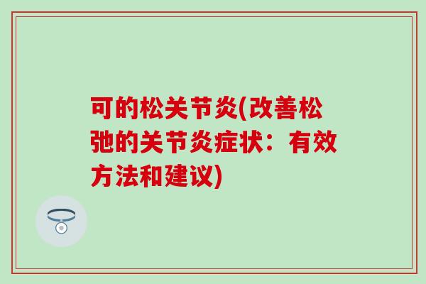 可的松关节炎(改善松弛的关节炎症状：有效方法和建议)