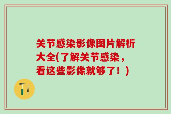 关节感染影像图片解析大全(了解关节感染，看这些影像就够了！)