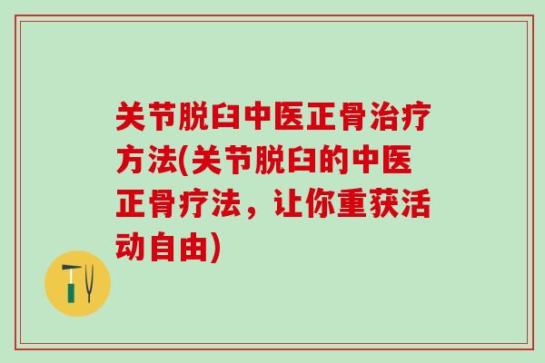 关节脱臼中医正骨治疗方法(关节脱臼的中医正骨疗法，让你重获活动自由)