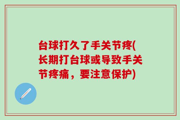 台球打久了手关节疼(长期打台球或导致手关节,要注意保护) 台球打久了手关节疼(长期打台球或导致手关节,要注意保护)