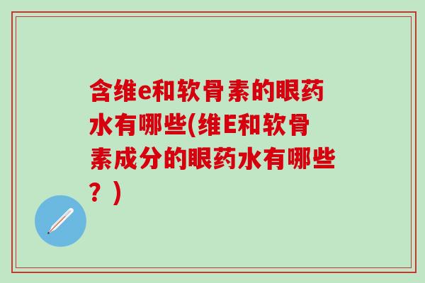 含维e和软骨素的眼药水有哪些(维E和软骨素成分的眼药水有哪些？)