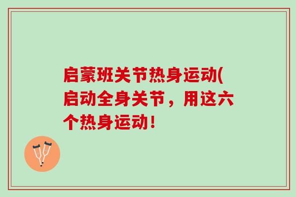 启蒙班关节热身运动(启动全身关节，用这六个热身运动！