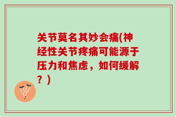 关节莫名其妙会痛(性关节可能源于压力和，如何缓解？)