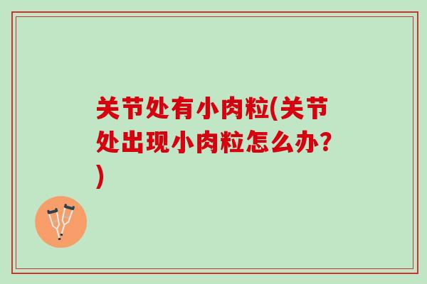 关节处有小肉粒(关节处出现小肉粒怎么办？)