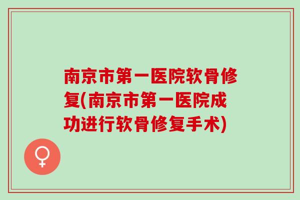 南京市第一医院软骨修复(南京市第一医院成功进行软骨修复手术)