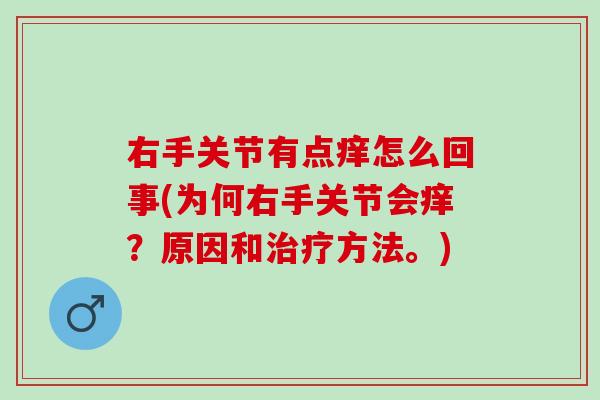 右手关节有点痒怎么回事(为何右手关节会痒？原因和治疗方法。)