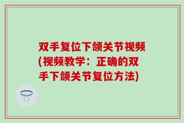 双手复位下颌关节视频(视频教学：正确的双手下颌关节复位方法)