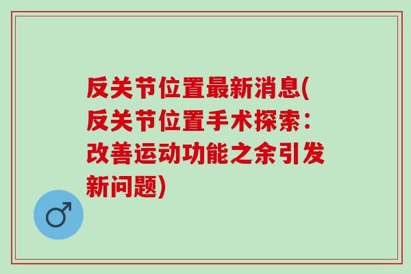 反关节位置最新消息(反关节位置手术探索：改善运动功能之余引发新问题)