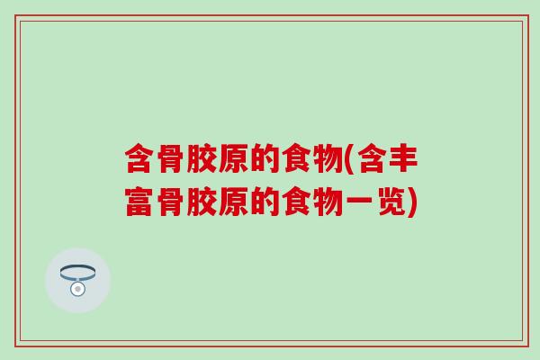含骨胶原的食物(含丰富骨胶原的食物一览)