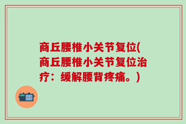 商丘腰椎小关节复位(商丘腰椎小关节复位治疗：缓解腰背疼痛。)