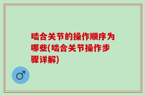 啮合关节的操作顺序为哪些(啮合关节操作步骤详解)