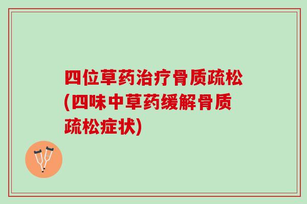 四位草药治疗骨质疏松(四味中草药缓解骨质疏松症状)