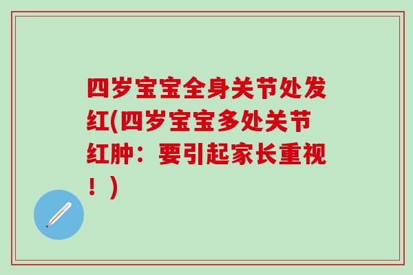 四岁宝宝全身关节处发红(四岁宝宝多处关节红肿：要引起家长重视！)