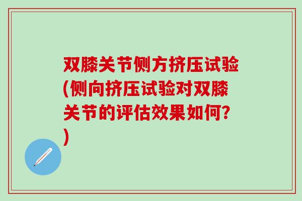 双膝关节侧方挤压试验(侧向挤压试验对双膝关节的评估效果如何？)