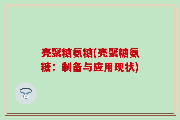 壳聚糖氨糖(壳聚糖氨糖:制备与应用现状) 壳聚糖氨糖(壳聚糖氨糖:制备与应用现状)