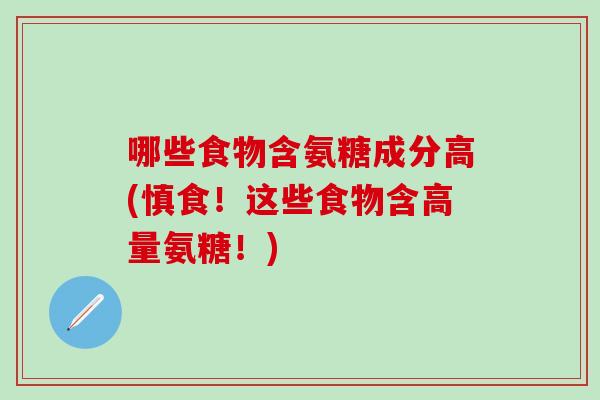 哪些食物含氨糖成分高(慎食！这些食物含高量氨糖！)