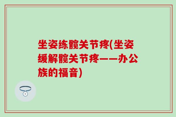 坐姿练髋关节疼(坐姿缓解髋关节疼——办公族的福音)