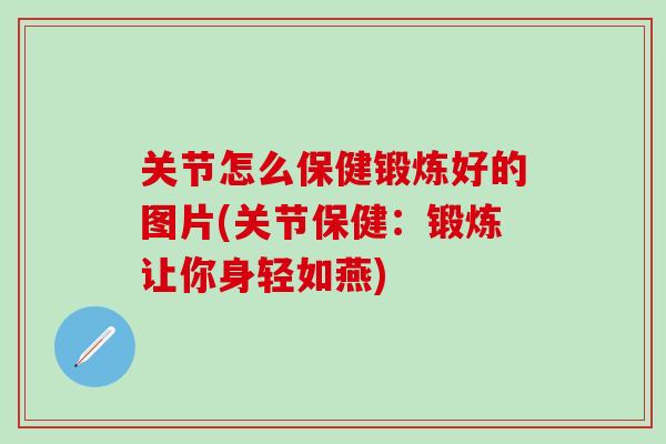 关节怎么保健锻炼好的图片(关节保健：锻炼让你身轻如燕)