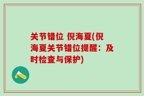 关节错位 倪海夏(倪海夏关节错位提醒:及时检查与保护) 关节错位 倪海夏(倪海夏关节错位提醒:及时检查与保护)