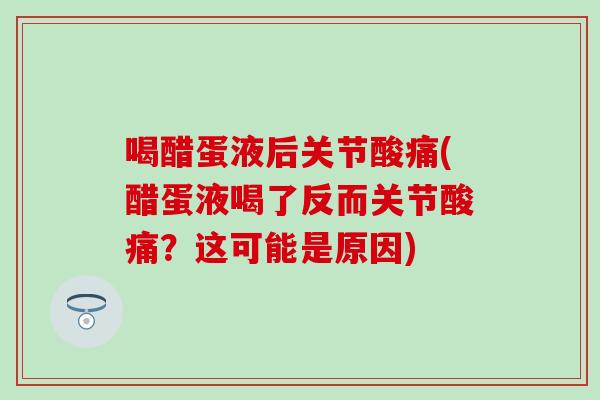 喝醋蛋液后关节酸痛(醋蛋液喝了反而关节酸痛？这可能是原因)