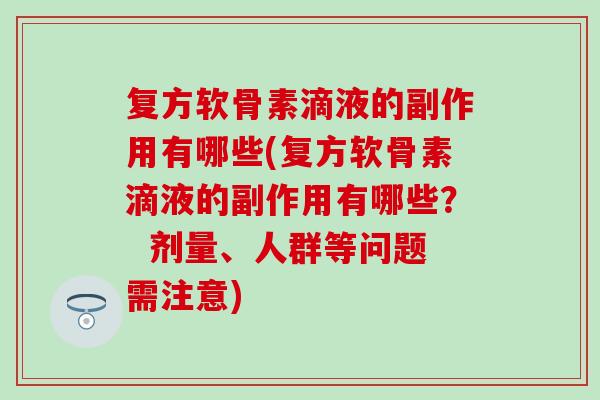 复方软骨素滴液的副作用有哪些(复方软骨素滴液的副作用有哪些？  剂量、人群等问题需注意)