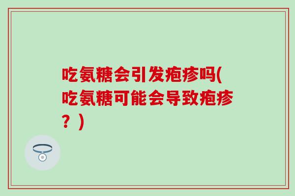 吃氨糖会引发疱疹吗(吃氨糖可能会导致疱疹？)