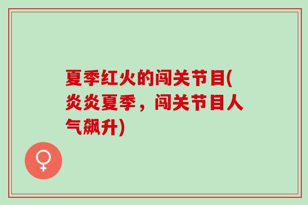 夏季红火的闯关节目(炎炎夏季,闯关节目人气飙升) 夏季红火的闯关节目(炎炎夏季,闯关节目人气飙升)