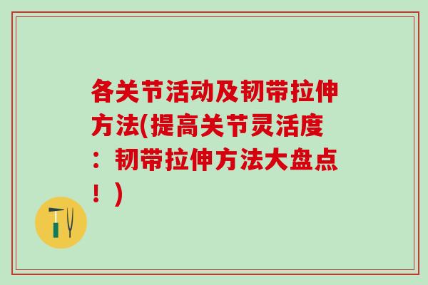 各关节活动及韧带拉伸方法(提高关节灵活度：韧带拉伸方法大盘点！)