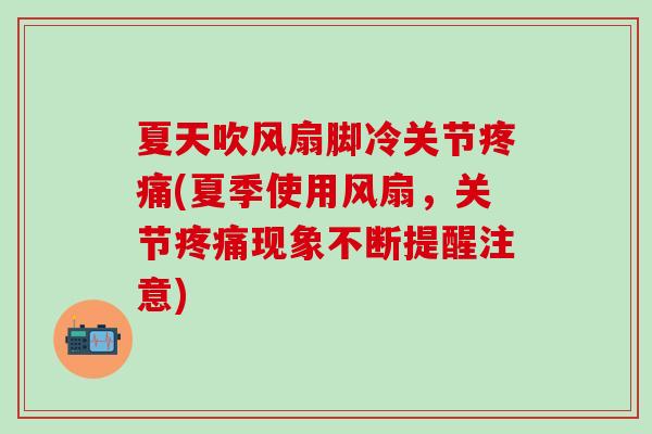 夏天吹风扇脚冷关节疼痛(夏季使用风扇，关节疼痛现象不断提醒注意)