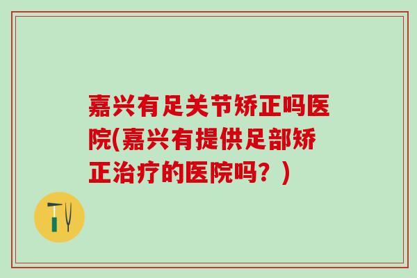 嘉兴有足关节矫正吗医院(嘉兴有提供足部矫正治疗的医院吗？)