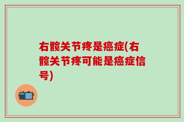 右髋关节疼是癌症(右髋关节疼可能是癌症信号)