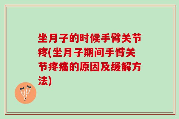 坐月子的时候手臂关节疼(坐月子期间手臂关节疼痛的原因及缓解方法)