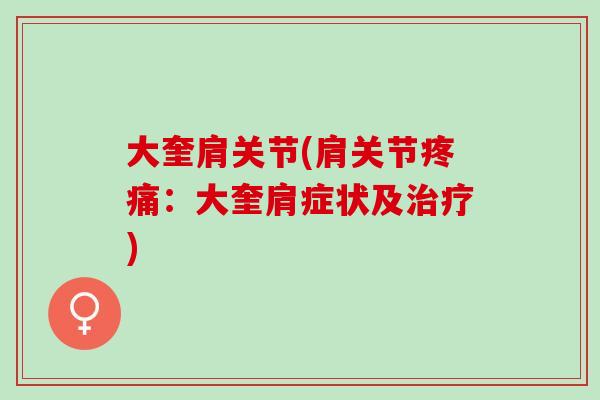 大奎肩关节(肩关节：大奎肩症状及)