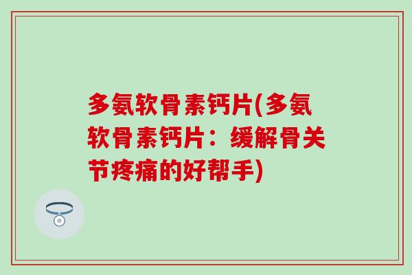 多氨软骨素钙片(多氨软骨素钙片：缓解骨关节疼痛的好帮手)