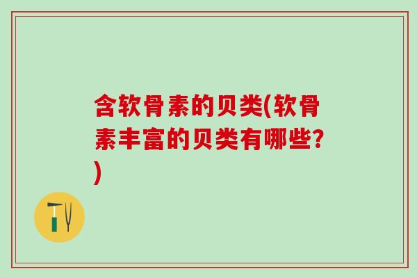 含软骨素的贝类(软骨素丰富的贝类有哪些？)