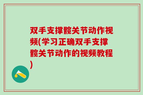 双手支撑髋关节动作视频(学习正确双手支撑髋关节动作的视频教程)