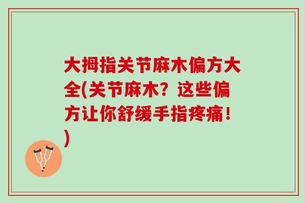 大拇指关节麻木偏方大全(关节麻木？这些偏方让你舒缓手指疼痛！)